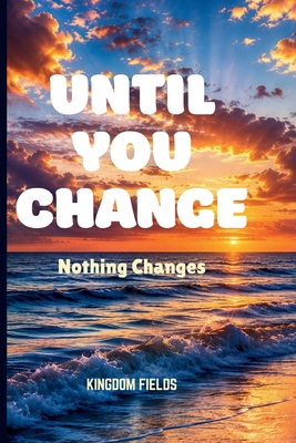 Until You Change: Nothing Changes B0H8HH6JHS Book Cover