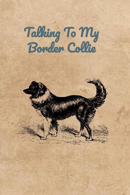 Talking To My Border Collie 1073686094 Book Cover