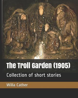 The Troll Garden (1905): Collection of Short St... 1795753277 Book Cover