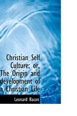 Christian Self Culture; Or, the Origin and Deve... 110354425X Book Cover