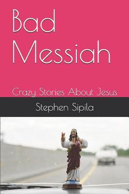 Bad Messiah: Crazy Stories about Jesus 1791747612 Book Cover