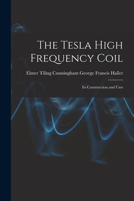 The Tesla High Frequency Coil: Its Construction... 101544296X Book Cover