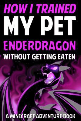 Paperback How I Trained My Pet Enderdragon Without Getting Eaten : A Minecraft Adventure Book