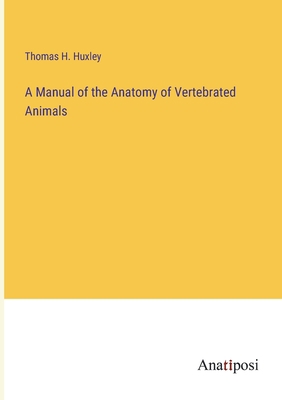 A Manual of the Anatomy of Vertebrated Animals 3382802228 Book Cover