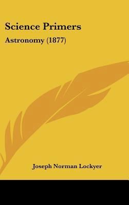 Science Primers: Astronomy (1877) 1436603269 Book Cover