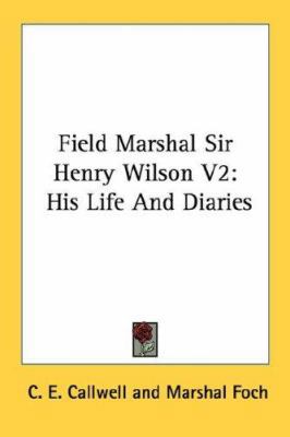 Field Marshal Sir Henry Wilson V2: His Life And... 1432566024 Book Cover