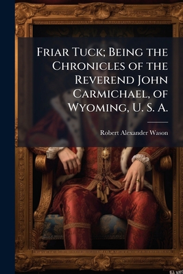 Friar Tuck; Being the Chronicles of the Reveren... 102411449X Book Cover