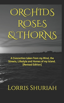 Orchids Roses & Thorns: A Concoction taken from... 1657149528 Book Cover