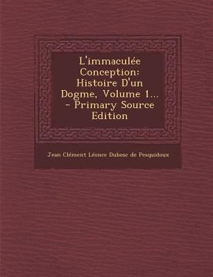 L'Immaculee Conception: Histoire D'Un Dogme, Vo... [French] 1293104140 Book Cover