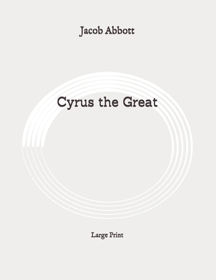Cyrus the Great: Large Print B089267BTL Book Cover