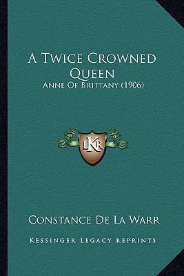 A Twice Crowned Queen: Anne Of Brittany (1906) 1166460940 Book Cover