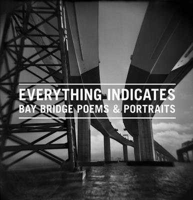 Everything Indicates: Bay Bridge Poems & Portraits 0692016910 Book Cover