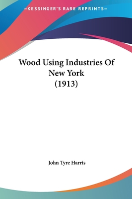 Wood Using Industries of New York (1913) 1161840966 Book Cover