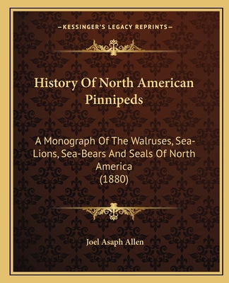 History Of North American Pinnipeds: A Monograp... 1163922994 Book Cover