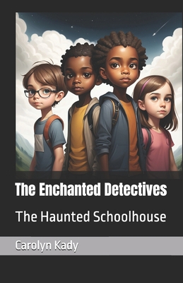 The Enchanted Detectives: The Haunted Schoolhouse B0DKF7Z9D2 Book Cover