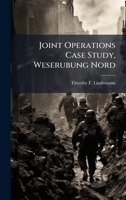 Joint Operations Case Study, Weserubung Nord 1025134656 Book Cover