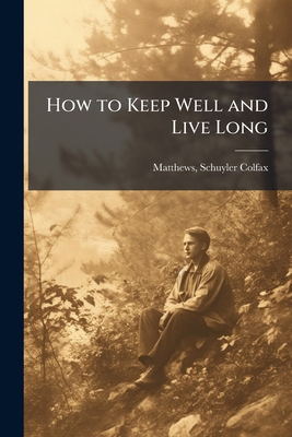 How to Keep Well and Live Long 1025213939 Book Cover