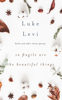 So Fragile Are the Beautiful Things: Haiku and ... 1956716076 Book Cover