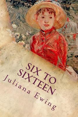 Six to Sixteen: A Story for Girls 1537458043 Book Cover