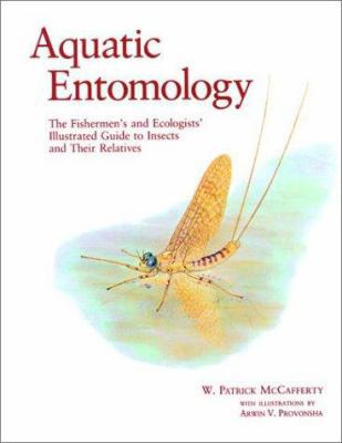 Aquatic Entomology: The Fishermen's Guide and Ecologists' Illustrated Guide to Insects and Their Relatives (Crosscurrents) (Crosscurrents)