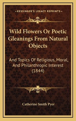 Wild Flowers Or Poetic Gleanings From Natural O... 1165830523 Book Cover