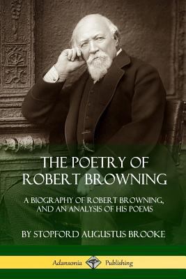 The Poetry of Robert Browning: A Biography of R... 1387900447 Book Cover