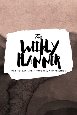 The Weekly Planner: Day-To-Day Life, Thoughts, ... 1222236389 Book Cover