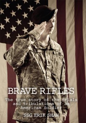Brave Rifles : The True Story of the Trials and Tribulations of the American Soldier