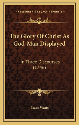 The Glory Of Christ As God-Man Displayed: In Th... 1166365735 Book Cover