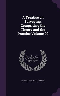 A Treatise on Surveying, Comprising the Theory ... 1359474749 Book Cover