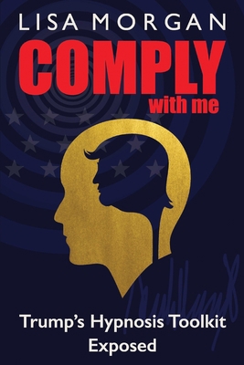 Comply with Me: Trump's Hypnosis Toolkit Exposed 1916346014 Book Cover