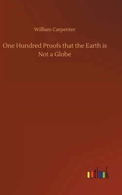 One Hundred Proofs that the Earth is Not a Globe 3734061156 Book Cover