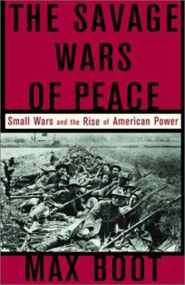 The Savage Wars of Peace: Small Wars and the Ri... 0465007201 Book Cover
