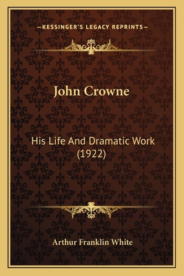 John Crowne: His Life And Dramatic Work (1922) 1164877429 Book Cover