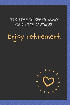 Paperback It’s time to spend away your life savings! Enjoy retirement.: Blank Lined Journal Coworker Notebook Employees Appreciation Funny Gag Gift Boss (cute notebook notepads for work gifts office jokes) Book