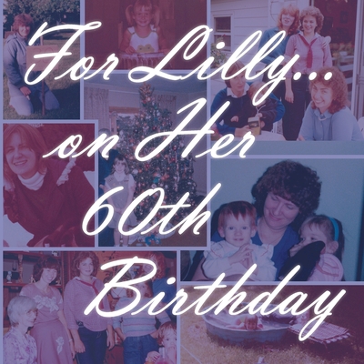 For Lilly... on Her 60th Birthday 1499388497 Book Cover