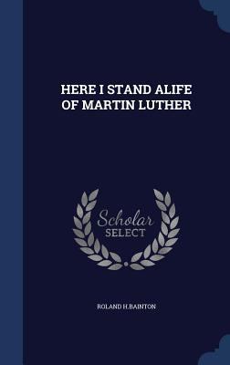 Here I Stand Alife of Martin Luther 1340087820 Book Cover