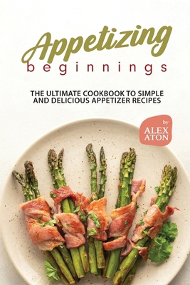 Appetizing Beginnings: The Ultimate Cookbook to... B0CLDT33PL Book Cover