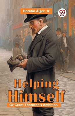 Helping Himself; Or, Grant Thornton's Ambition 9358596945 Book Cover
