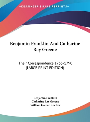 Benjamin Franklin and Catharine Ray Greene: The... [Large Print] 1169939872 Book Cover