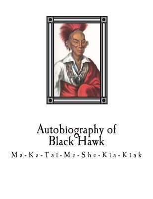 Autobiography of Black Hawk: Ma-Ka-Tai-Me-She-K... 1721695214 Book Cover