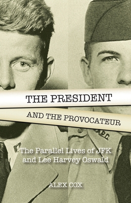 The President and the Provocateur: The Parallel Lives of JFK and Lee Harvey Oswald: The Parallel Lives of JFK and Lee Harvey Oswald