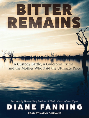 Bitter Remains: A Custody Battle, a Gruesome Cr... 1494518481 Book Cover