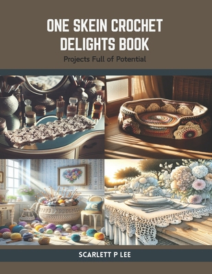 One Skein Crochet Delights Book: Projects Full ... B0CSDSY598 Book Cover