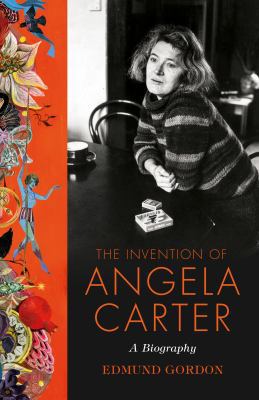 The Invention of Angela Carter: A Biography 0701187565 Book Cover