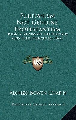 Puritanism Not Genuine Protestantism: Being A R... 1165675749 Book Cover