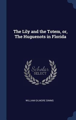 The Lily and the Totem, or, The Huguenots in Fl... 1340323745 Book Cover