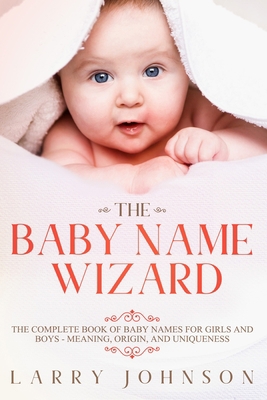 The Baby Name Wizard: The Complete Book of Baby... 1951643054 Book Cover