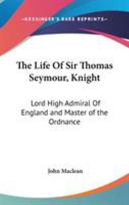 The Life Of Sir Thomas Seymour, Knight: Lord Hi... 0548096333 Book Cover