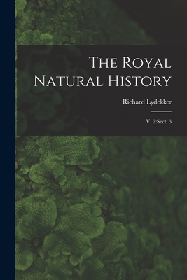 The Royal Natural History: V. 2: sect. 3 1016084897 Book Cover
